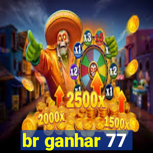 br ganhar 77
